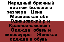 Нарядный брючный костюм большого размера › Цена ­ 800 - Московская обл., Одинцовский р-н, Краснознаменск г. Одежда, обувь и аксессуары » Женская одежда и обувь   